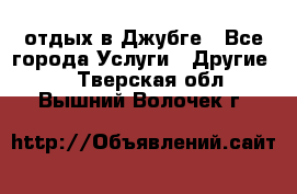 отдых в Джубге - Все города Услуги » Другие   . Тверская обл.,Вышний Волочек г.